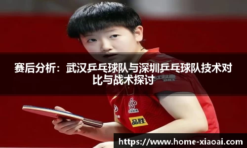 赛后分析：武汉乒乓球队与深圳乒乓球队技术对比与战术探讨